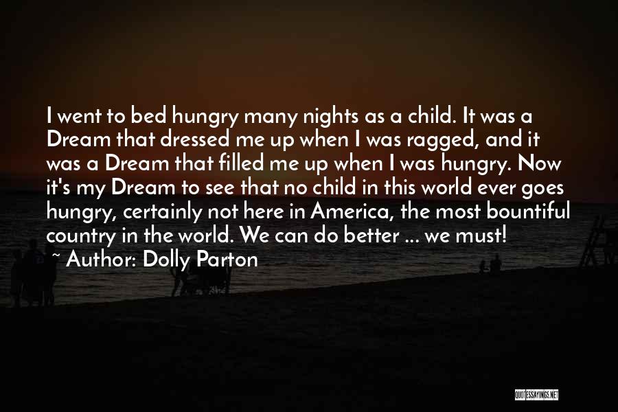 Dolly Parton Quotes: I Went To Bed Hungry Many Nights As A Child. It Was A Dream That Dressed Me Up When I