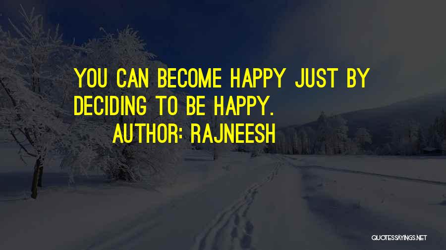 Rajneesh Quotes: You Can Become Happy Just By Deciding To Be Happy.