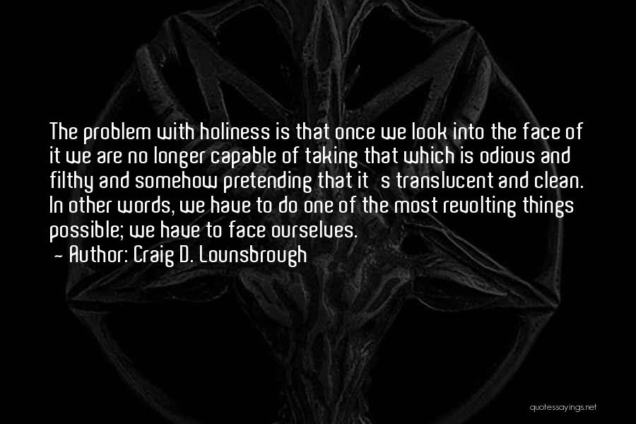 Craig D. Lounsbrough Quotes: The Problem With Holiness Is That Once We Look Into The Face Of It We Are No Longer Capable Of