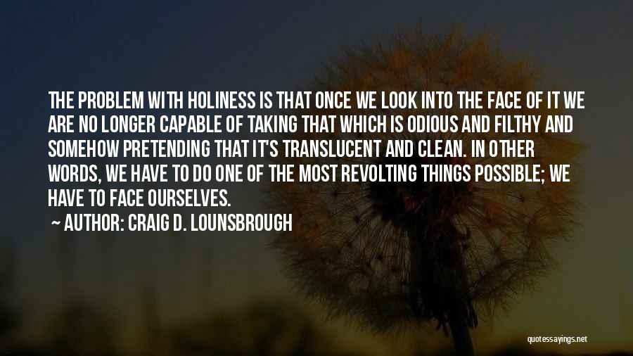 Craig D. Lounsbrough Quotes: The Problem With Holiness Is That Once We Look Into The Face Of It We Are No Longer Capable Of