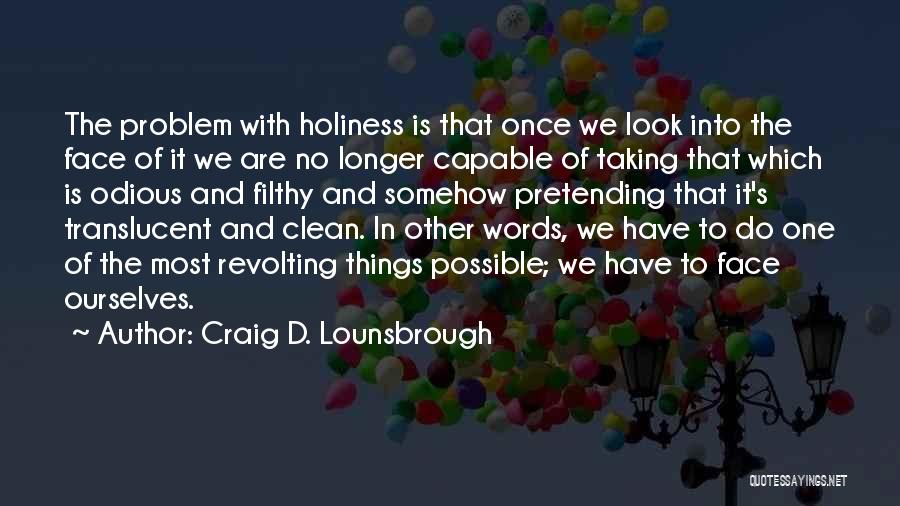 Craig D. Lounsbrough Quotes: The Problem With Holiness Is That Once We Look Into The Face Of It We Are No Longer Capable Of