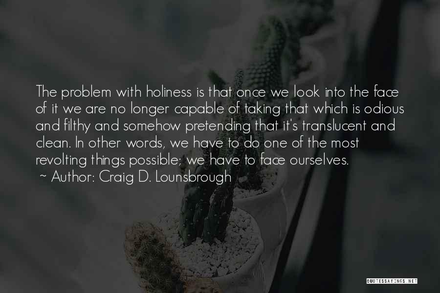 Craig D. Lounsbrough Quotes: The Problem With Holiness Is That Once We Look Into The Face Of It We Are No Longer Capable Of