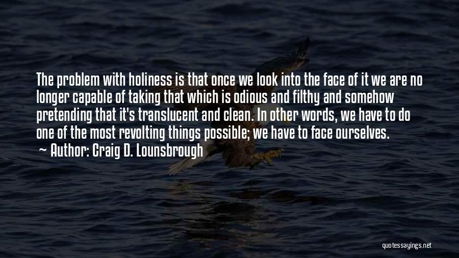 Craig D. Lounsbrough Quotes: The Problem With Holiness Is That Once We Look Into The Face Of It We Are No Longer Capable Of