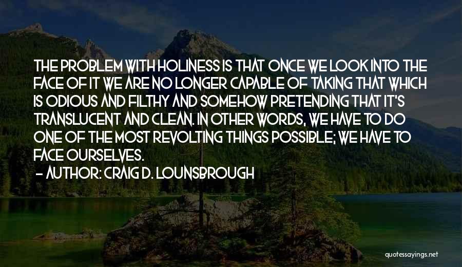 Craig D. Lounsbrough Quotes: The Problem With Holiness Is That Once We Look Into The Face Of It We Are No Longer Capable Of