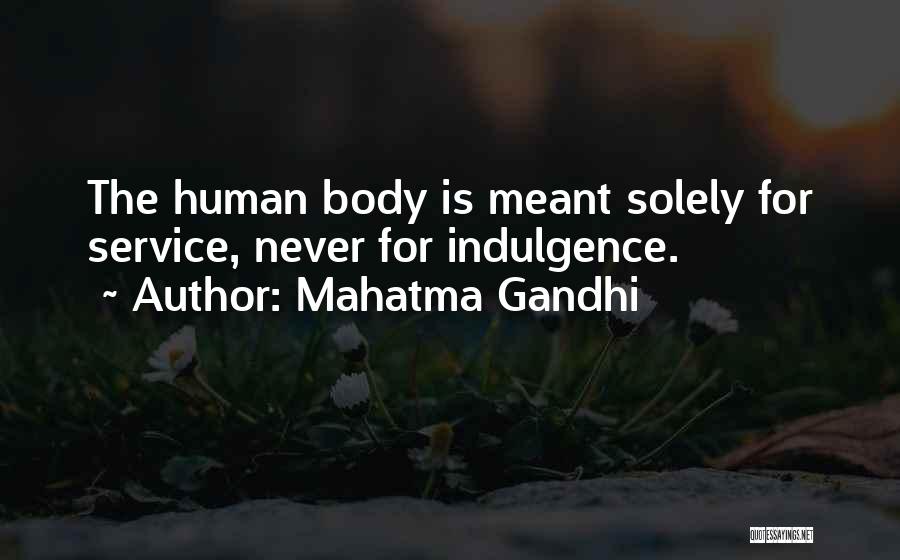 Mahatma Gandhi Quotes: The Human Body Is Meant Solely For Service, Never For Indulgence.