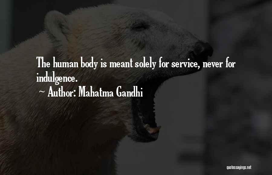 Mahatma Gandhi Quotes: The Human Body Is Meant Solely For Service, Never For Indulgence.