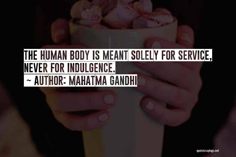 Mahatma Gandhi Quotes: The Human Body Is Meant Solely For Service, Never For Indulgence.