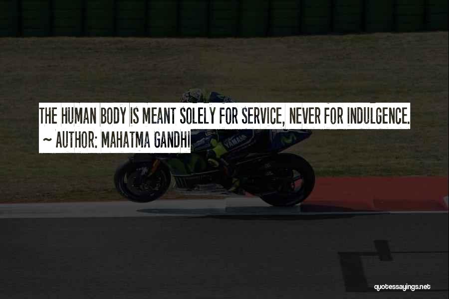 Mahatma Gandhi Quotes: The Human Body Is Meant Solely For Service, Never For Indulgence.