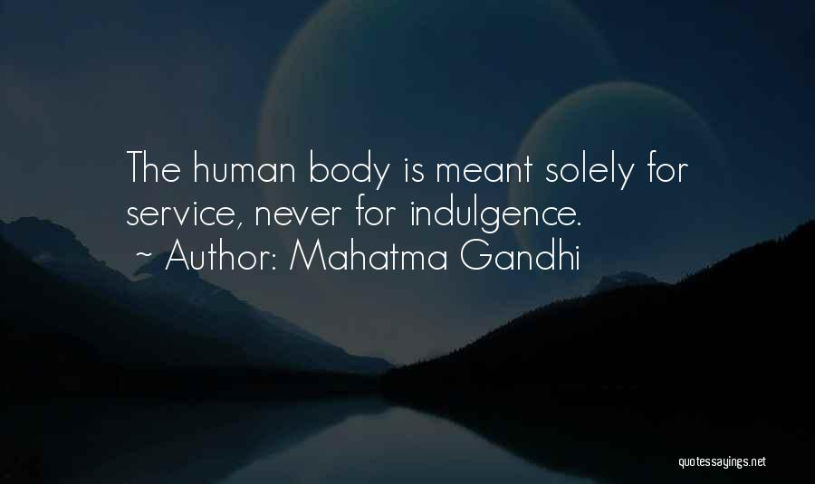 Mahatma Gandhi Quotes: The Human Body Is Meant Solely For Service, Never For Indulgence.