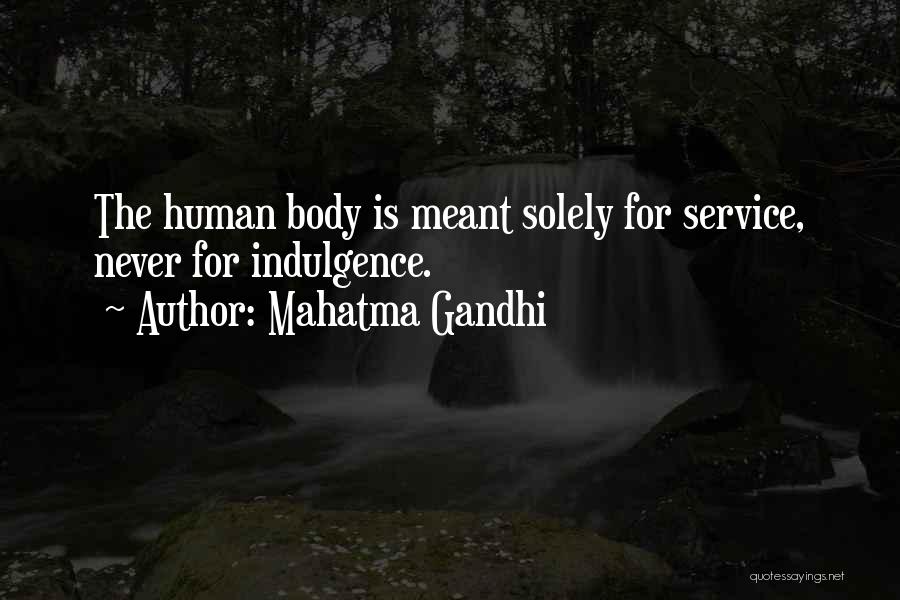 Mahatma Gandhi Quotes: The Human Body Is Meant Solely For Service, Never For Indulgence.