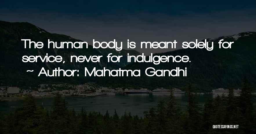 Mahatma Gandhi Quotes: The Human Body Is Meant Solely For Service, Never For Indulgence.