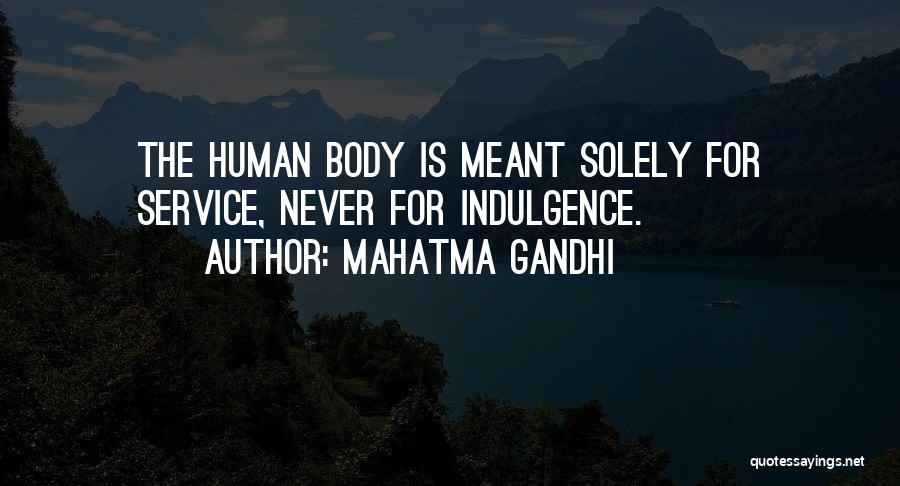 Mahatma Gandhi Quotes: The Human Body Is Meant Solely For Service, Never For Indulgence.