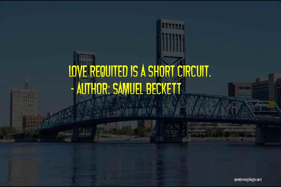 Samuel Beckett Quotes: Love Requited Is A Short Circuit.