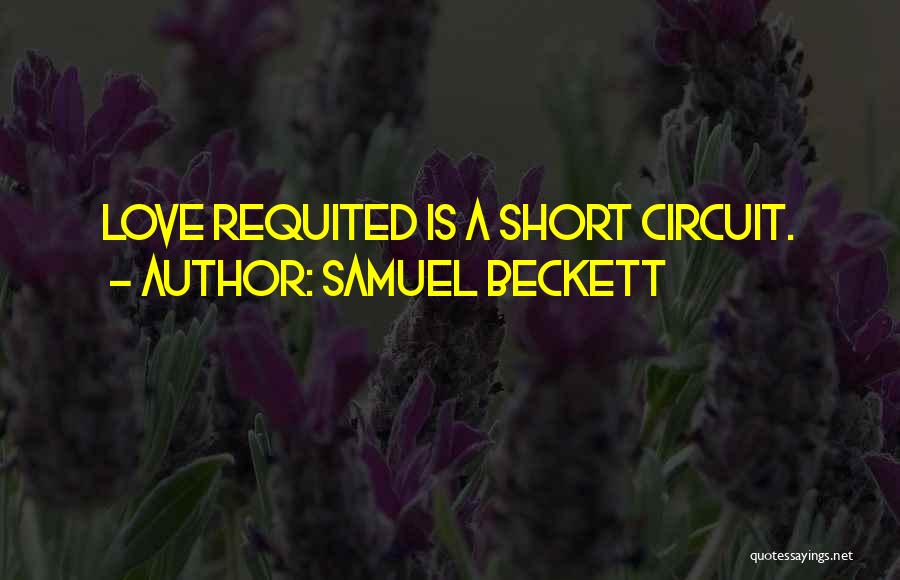 Samuel Beckett Quotes: Love Requited Is A Short Circuit.