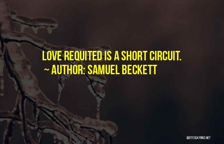 Samuel Beckett Quotes: Love Requited Is A Short Circuit.