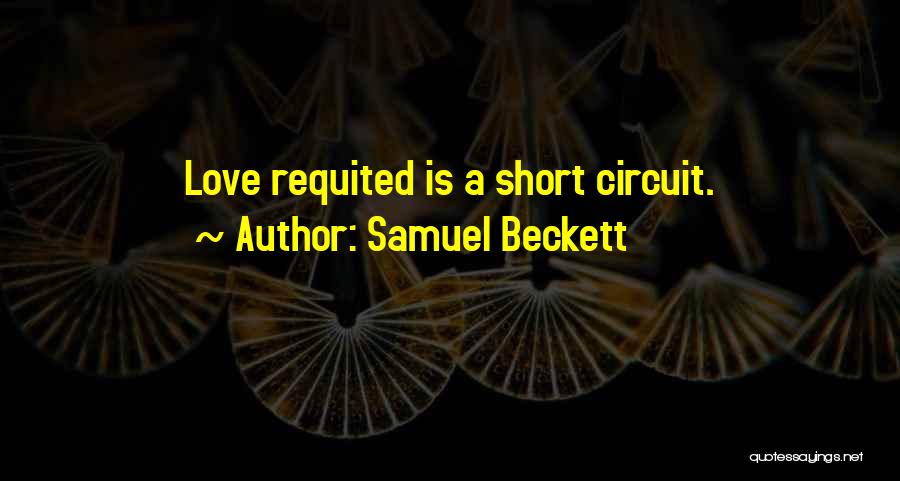 Samuel Beckett Quotes: Love Requited Is A Short Circuit.