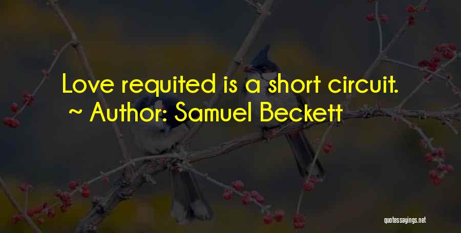 Samuel Beckett Quotes: Love Requited Is A Short Circuit.