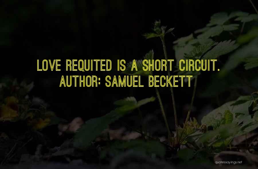 Samuel Beckett Quotes: Love Requited Is A Short Circuit.