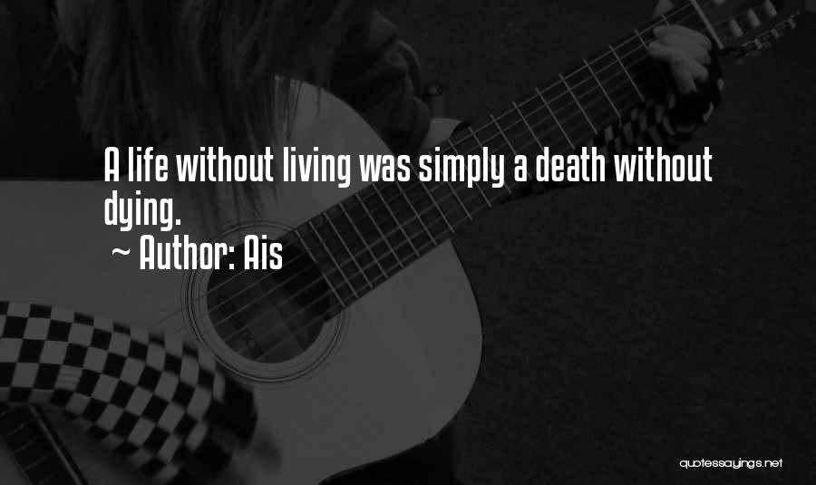 Ais Quotes: A Life Without Living Was Simply A Death Without Dying.