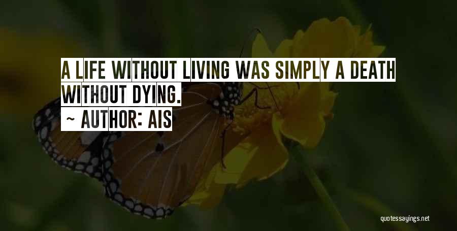 Ais Quotes: A Life Without Living Was Simply A Death Without Dying.