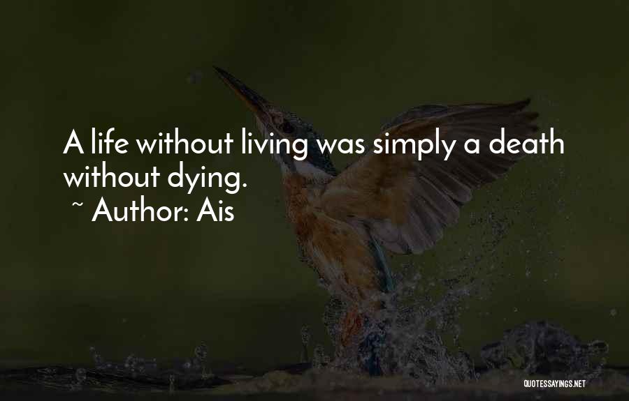 Ais Quotes: A Life Without Living Was Simply A Death Without Dying.