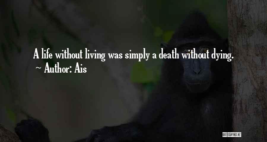 Ais Quotes: A Life Without Living Was Simply A Death Without Dying.