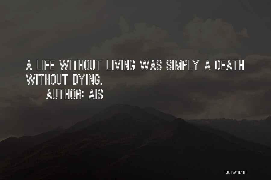 Ais Quotes: A Life Without Living Was Simply A Death Without Dying.