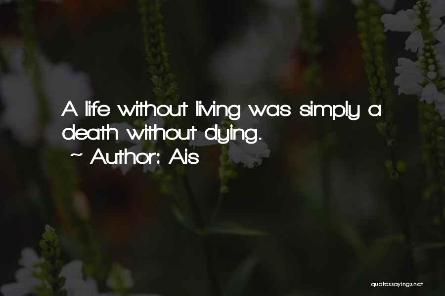 Ais Quotes: A Life Without Living Was Simply A Death Without Dying.