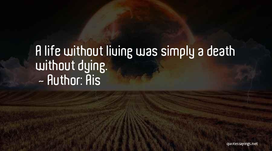 Ais Quotes: A Life Without Living Was Simply A Death Without Dying.