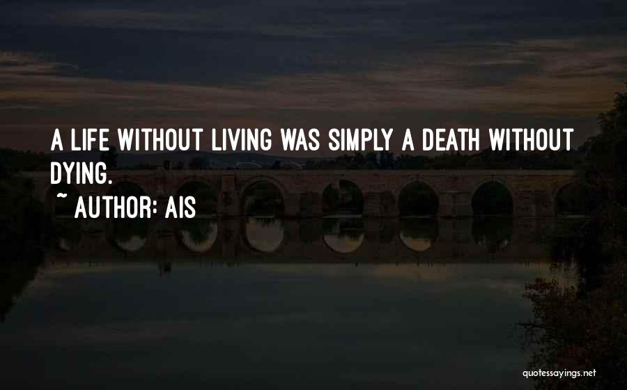 Ais Quotes: A Life Without Living Was Simply A Death Without Dying.