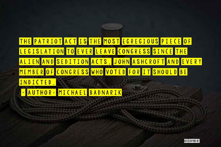 Michael Badnarik Quotes: The Patriot Act Is The Most Egregious Piece Of Legislation To Ever Leave Congress Since The Alien And Sedition Acts,