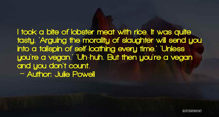 Julie Powell Quotes: I Took A Bite Of Lobster Meat With Rice. It Was Quite Tasty. 'arguing The Morality Of Slaughter Will Send