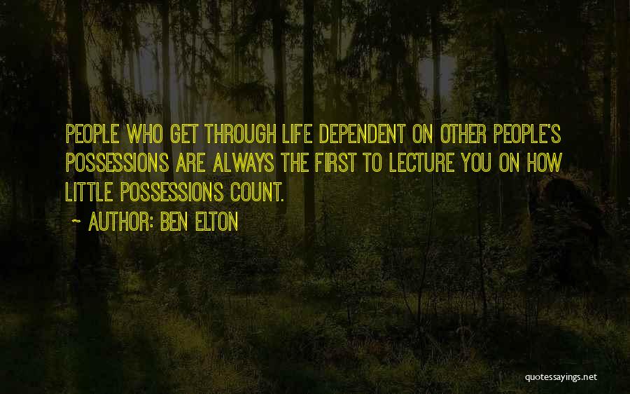 Ben Elton Quotes: People Who Get Through Life Dependent On Other People's Possessions Are Always The First To Lecture You On How Little