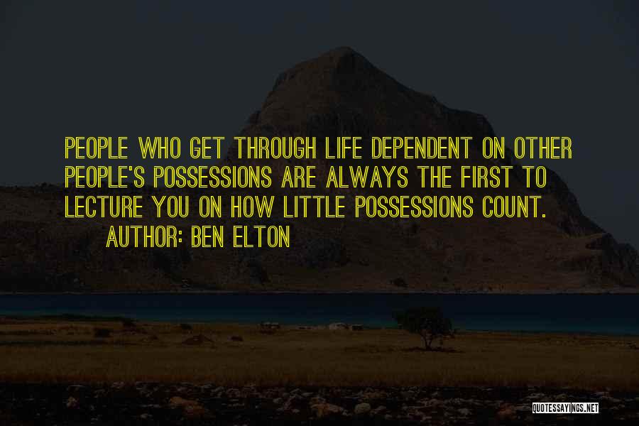 Ben Elton Quotes: People Who Get Through Life Dependent On Other People's Possessions Are Always The First To Lecture You On How Little