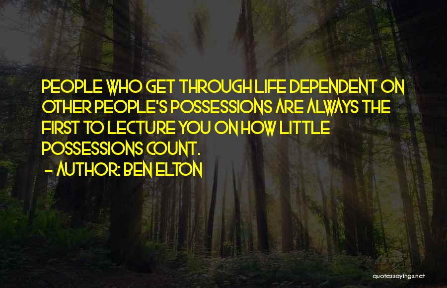 Ben Elton Quotes: People Who Get Through Life Dependent On Other People's Possessions Are Always The First To Lecture You On How Little