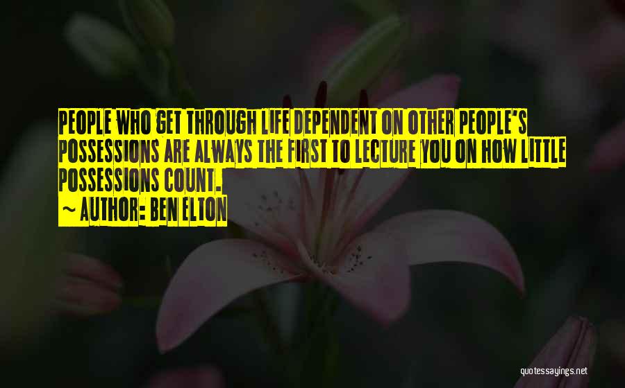 Ben Elton Quotes: People Who Get Through Life Dependent On Other People's Possessions Are Always The First To Lecture You On How Little