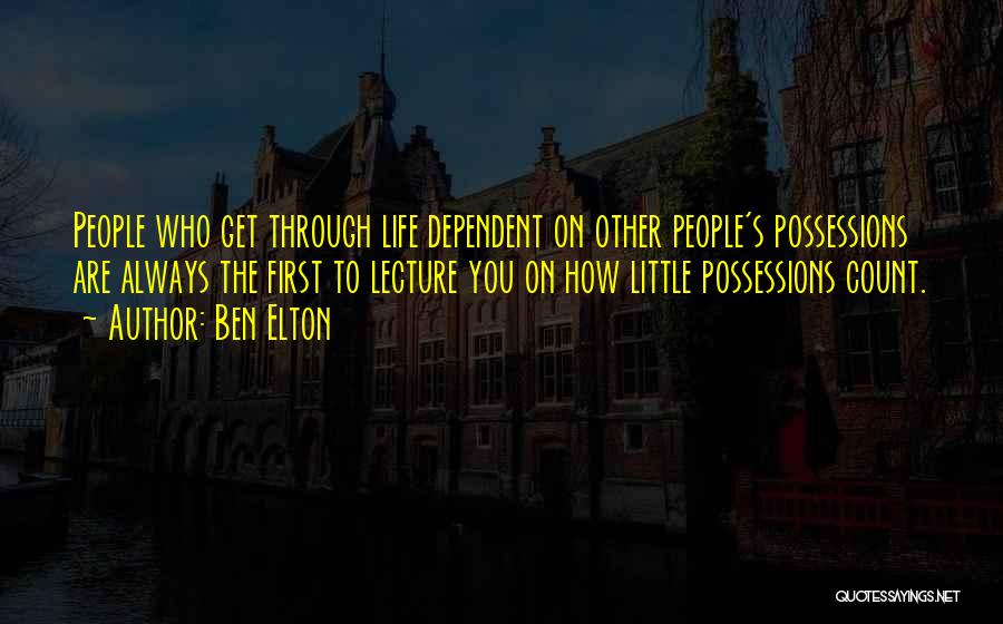 Ben Elton Quotes: People Who Get Through Life Dependent On Other People's Possessions Are Always The First To Lecture You On How Little