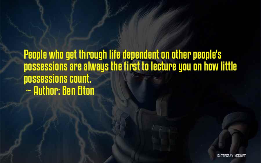 Ben Elton Quotes: People Who Get Through Life Dependent On Other People's Possessions Are Always The First To Lecture You On How Little