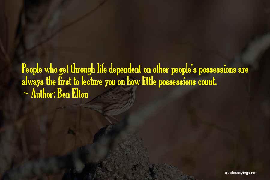 Ben Elton Quotes: People Who Get Through Life Dependent On Other People's Possessions Are Always The First To Lecture You On How Little