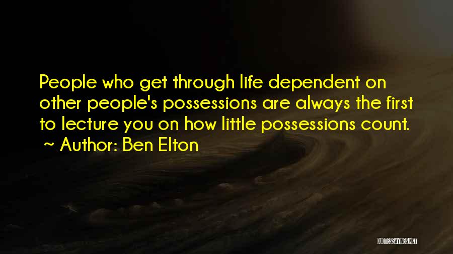 Ben Elton Quotes: People Who Get Through Life Dependent On Other People's Possessions Are Always The First To Lecture You On How Little