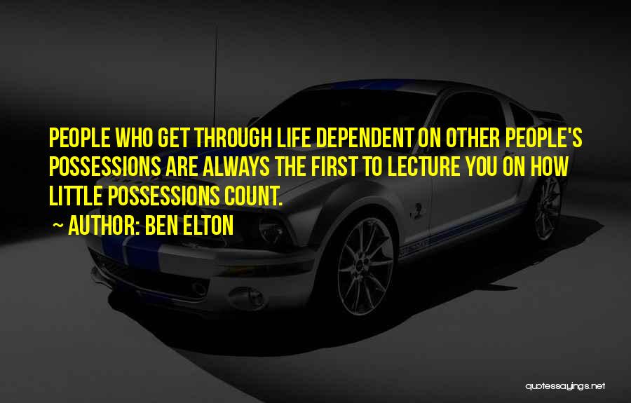 Ben Elton Quotes: People Who Get Through Life Dependent On Other People's Possessions Are Always The First To Lecture You On How Little