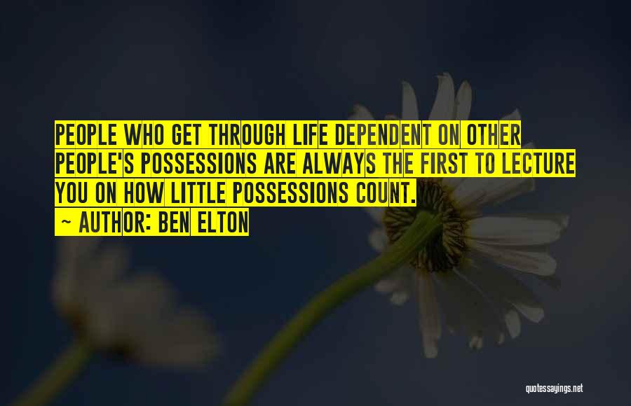 Ben Elton Quotes: People Who Get Through Life Dependent On Other People's Possessions Are Always The First To Lecture You On How Little