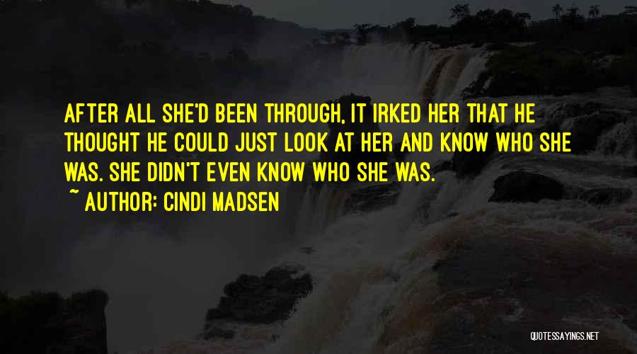 Cindi Madsen Quotes: After All She'd Been Through, It Irked Her That He Thought He Could Just Look At Her And Know Who