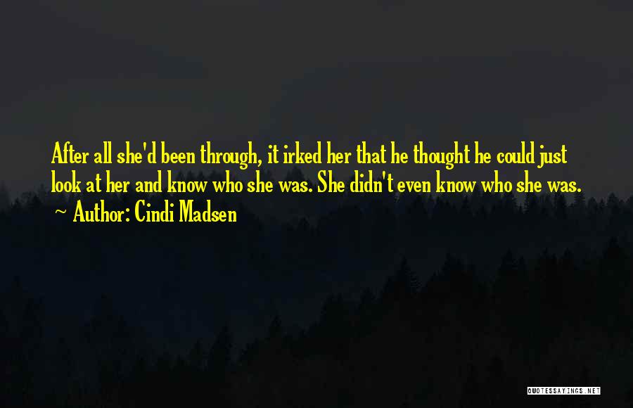 Cindi Madsen Quotes: After All She'd Been Through, It Irked Her That He Thought He Could Just Look At Her And Know Who