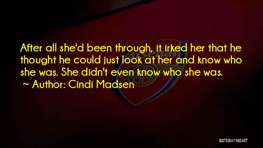 Cindi Madsen Quotes: After All She'd Been Through, It Irked Her That He Thought He Could Just Look At Her And Know Who