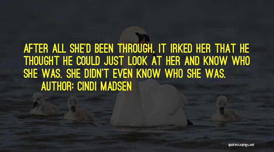 Cindi Madsen Quotes: After All She'd Been Through, It Irked Her That He Thought He Could Just Look At Her And Know Who