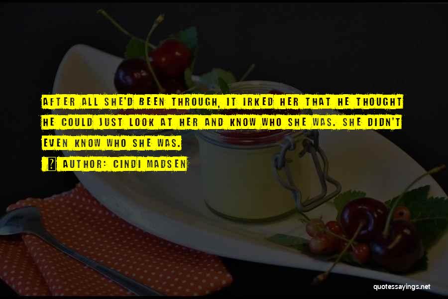 Cindi Madsen Quotes: After All She'd Been Through, It Irked Her That He Thought He Could Just Look At Her And Know Who