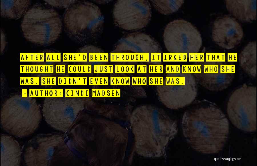 Cindi Madsen Quotes: After All She'd Been Through, It Irked Her That He Thought He Could Just Look At Her And Know Who