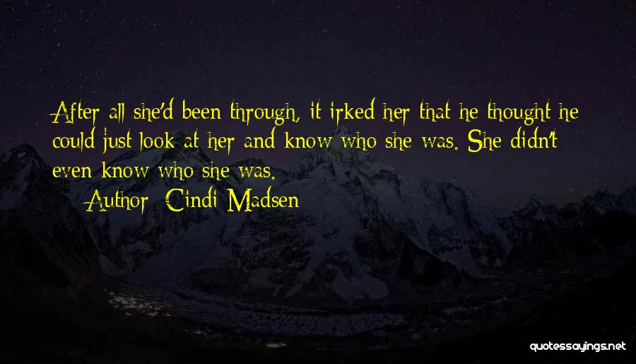 Cindi Madsen Quotes: After All She'd Been Through, It Irked Her That He Thought He Could Just Look At Her And Know Who