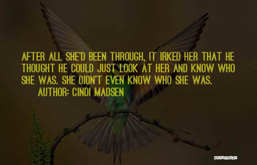 Cindi Madsen Quotes: After All She'd Been Through, It Irked Her That He Thought He Could Just Look At Her And Know Who